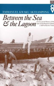 Between the Sea and the Lagoon An Eco-social History of the Anlo of Southeastern Ghana c. 1850 to Recent Times By Emmanuel Kwaku Akyeampong