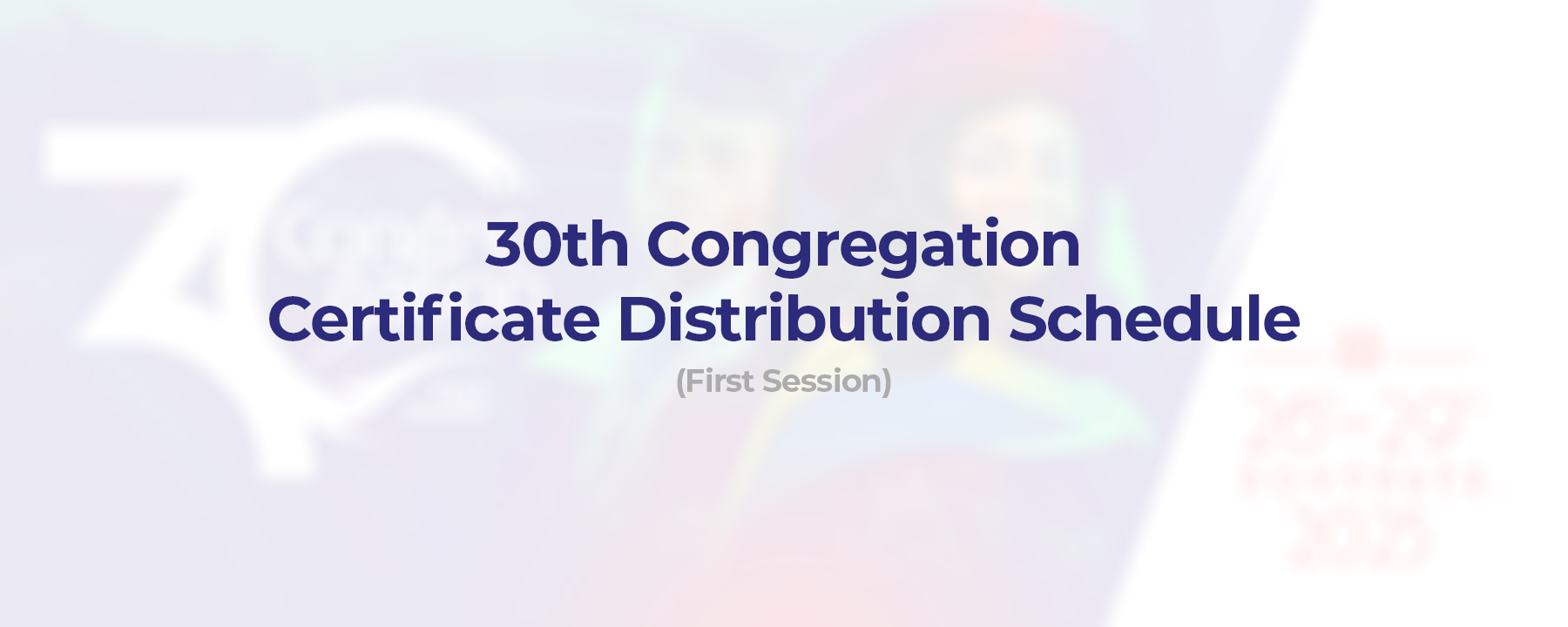 30th Congregation (First Session) Certificate Distribution Schedule